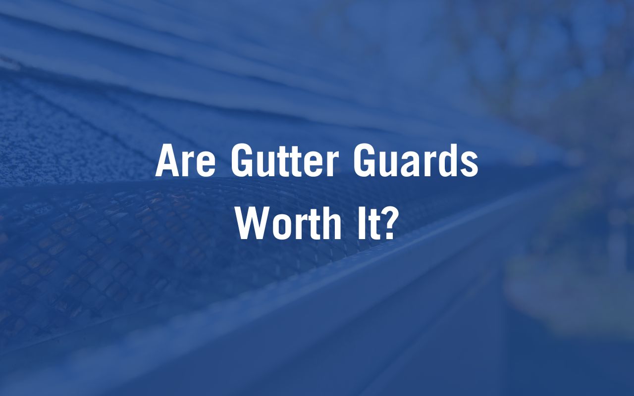 Are Gutter Guards Worth It
